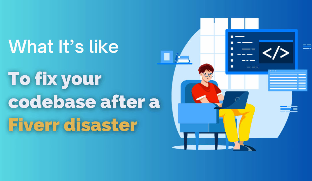 What It’s like to fix your codebase after a Fiverr disaster