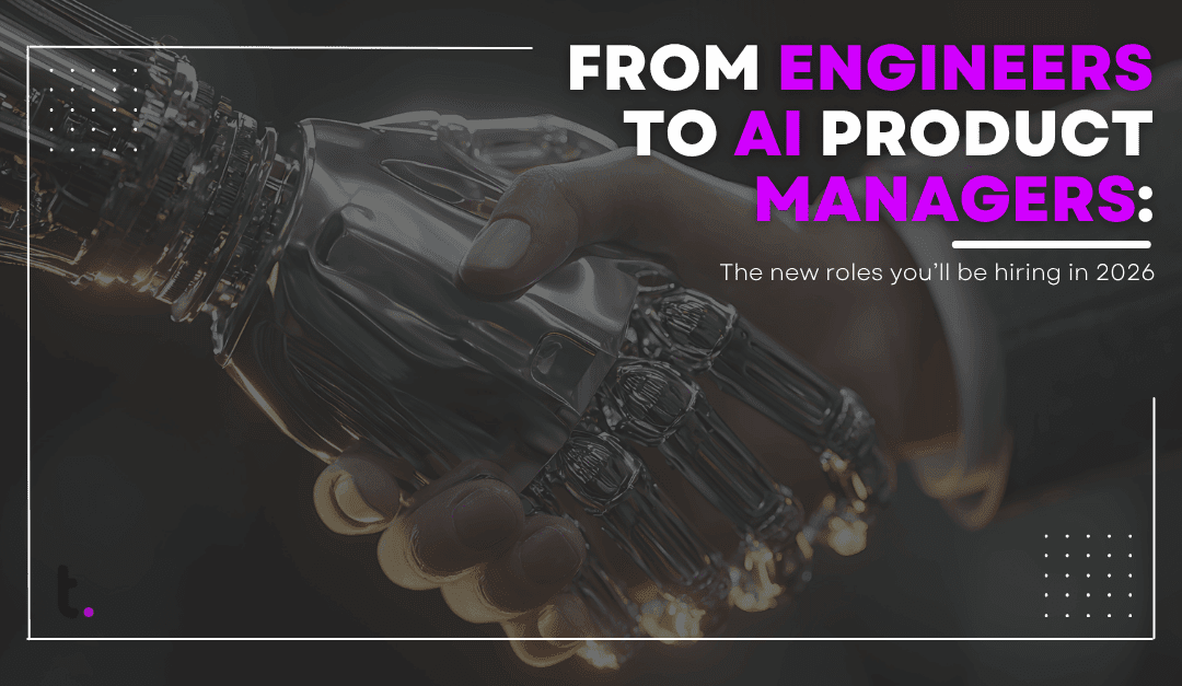 From prompt engineers to AI product managers: The new roles you’ll be hiring in 2026
